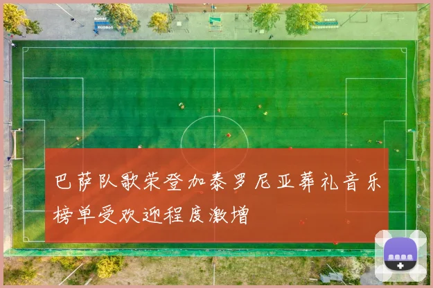巴萨队歌荣登加泰罗尼亚葬礼音乐榜单受欢迎程度激增
